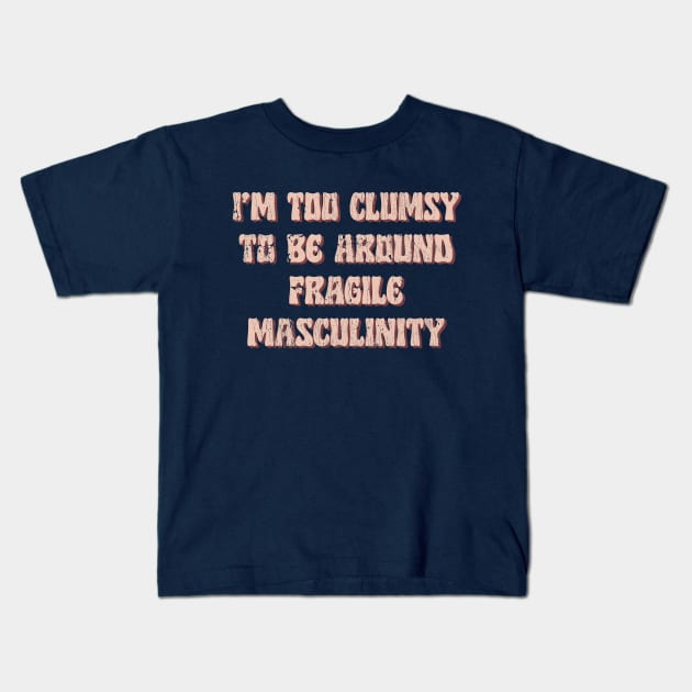 I'm Too Clumsy To Be Around Fragile Masculinity / Feminist Typography Design Kids T-Shirt by DankFutura